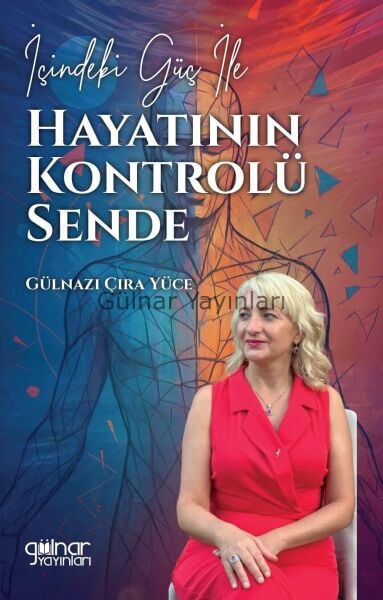 İçindeki Güç ile Hayatının Kontrolü Sende / Gülnazı Çıra Yüce