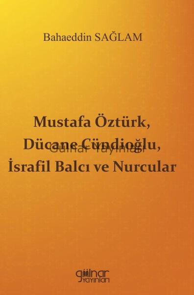 Mustafa Öztürk, Dücane Cündioğlu, İsrafil Balcı ve Nurcular / Bahaeddin Sağlam