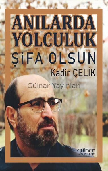 Anılarda Yolculuk Şifa Olsun / Kadir Çelik