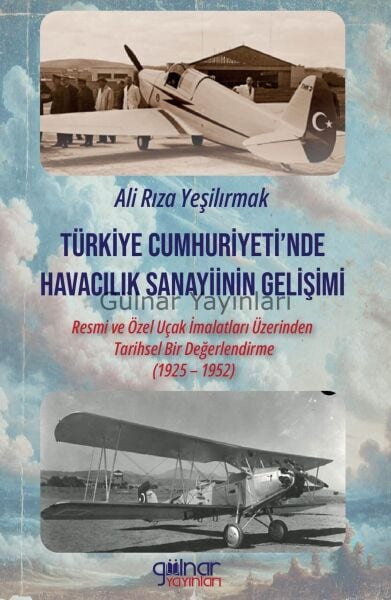 Türkiye Cumhuriyeti’nde Havacılık Sanayiinin Gelişimi Resmi ve Özel Uçak İmalatları Üzerinden Tarihsel Bir Değerlendirme (1925 – 1952)/ Ali Rıza Yeşilırmak
