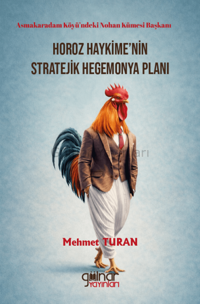 Asmakaradam Köyü’ndeki Nohan Kümesi Başkanı Horoz Haykime’nin Stratejik Hegemonya Planı / Mehmet Turan