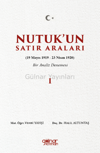 Nutuk’un Satır Araları I (19 Mayıs 1919 – 23 Nisan 1920) Bir Analiz Denemesi / Mat. Öğrt. Vehbi Yahşi & Doç Dr. Halil Altuntaş