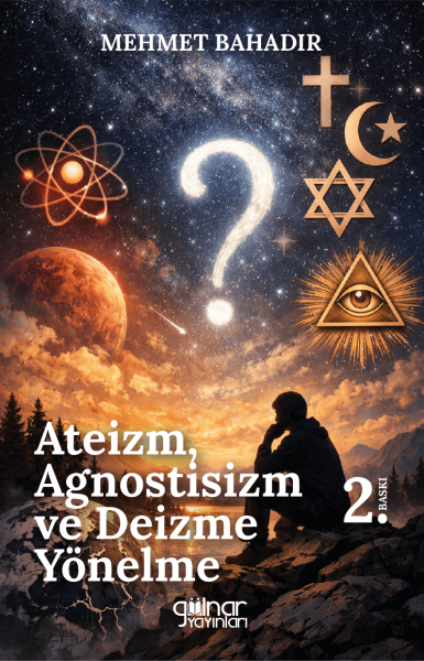 Ateizm, Agnostisizm ve Deizme Yönelme  / Mehmet Bahadır