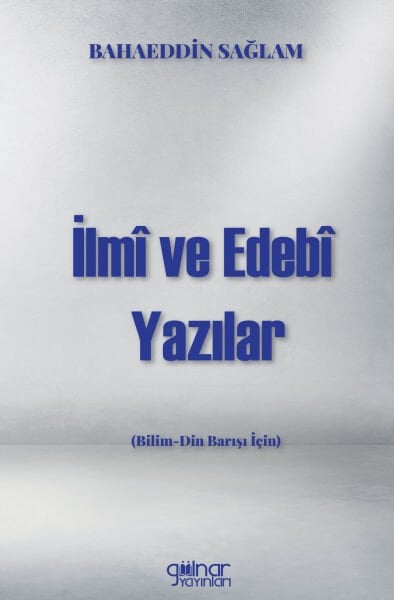 İlmi ve Edebi Yazılar (Bilim-Din Barışı İçin) / Bahaeddin Sağlam
