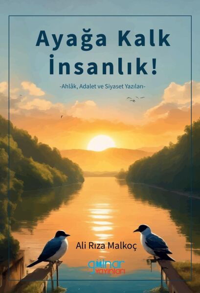 Ayağa Kalk İnsanlık Ahlak Adalet ve Siyaset Yazıları / Ali Rıza Malkoç