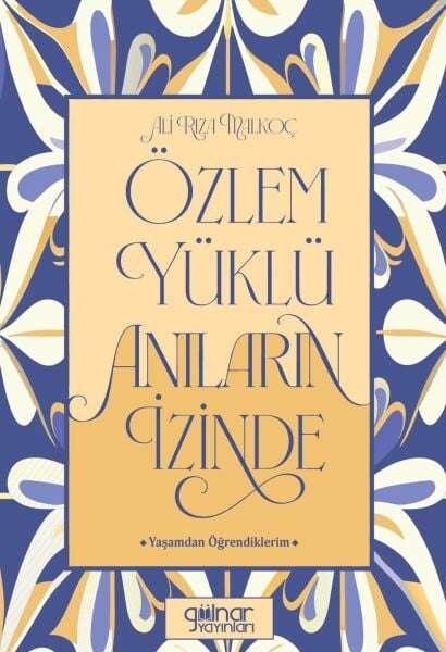 Özlem Yüklü Anıların İzinde Yaşamdan Öğrendiklerim / Ali Rıza Malkoç